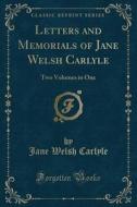 Letters and Memorials of Jane Welsh Carlyle: Two Volumes in One (Classic Reprint) di Jane Welsh Carlyle edito da Forgotten Books