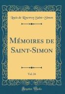 Memoires de Saint-Simon, Vol. 24 (Classic Reprint) di Louis De Rouvroy Saint-Simon edito da Forgotten Books