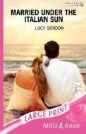 Married Under The Italian Sun di Lucy Gordon edito da Harlequin Mills & Boon