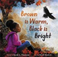 Brown Is Warm, Black Is Bright di Sarah L. Thomson edito da LITTLE BROWN BOOKS FOR YOUNG R