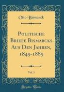 Politische Briefe Bismarcks Aus Den Jahren, 1849-1889, Vol. 3 (Classic Reprint) di Otto Bismarck edito da Forgotten Books