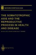 The Somatotrophic Axis And The Reproductive Process In Health And Disease di Eli Y. Adashi, E. Y. Adashi, Serono Symposia USA edito da Springer-verlag New York Inc.
