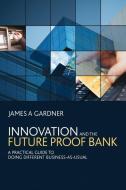 Innovation and the Future Proof Bank di James A Gardner edito da John Wiley & Sons