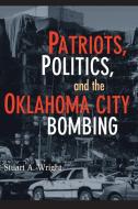 Patriots, Politics, and the Oklahoma City Bombing di Stuart A. Wright edito da Cambridge University Press