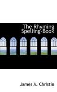 The Rhyming Spelling-book di James A Christie edito da Bibliolife
