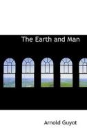 The Earth And Man di Arnold H Guyot edito da Bibliolife