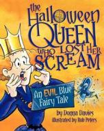The Halloween Queen Who Lost Her Scream: An Evil Blue Fairy Tale di Donna Davies edito da All Hallow's Eve Press