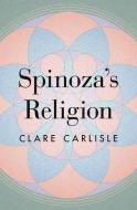 Spinoza's Religion di Clare Carlisle edito da Princeton University Press
