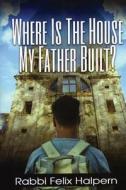 Where Is the House My Father Built: A Devotional for End Time Living di Felix Halpern edito da Metro Jewish Resources