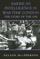 American Intelligence in War-time London di Nelson MacPherson edito da Taylor & Francis Ltd