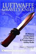 Luftwaffe Gravity Knife: A History and Analysis of the Flyer's and Paratroer's Utility Knife di Mack Pattarozzi edito da Schiffer Publishing Ltd