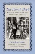 The French Book: Religion, Absolutism and Readership, 1585-1715 di Henri-Jean Martin edito da JOHNS HOPKINS UNIV PR