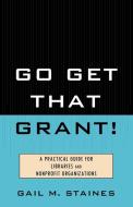 GO GET THAT GRANT di Gail M. Staines edito da Rowman and Littlefield