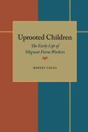 Uprooted Children: The Early Life of Migrant Farm Workers di Robert Coles edito da UNIV OF PITTSBURGH PR