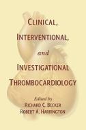 Clinical, Interventional And Investigational Thrombocardiology di Henk Becker, Ed Becker Richard C., Richard C. Becker edito da Taylor & Francis Inc