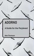 Adorno: A Guide for the Perplexed di Alex Thomson edito da BLOOMSBURY 3PL