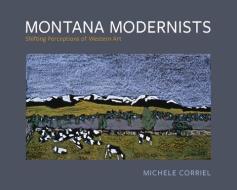 Montana Modernists: Shifting Perceptions of Western Art di Michele Corriel edito da WASHINGTON STATE UNIV PR