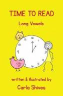 Time to Read: Long Vowels di Carla Shives edito da Firestorm Editions