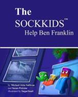 The Sockkids Help Ben Franklin di Michael John Sullivan, Susan Petrone edito da Insiders Report Incorporated