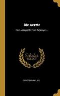 Die Aerzte: Ein Lustspiel In Fünf Aufzügen... di Christlob Mylius edito da WENTWORTH PR