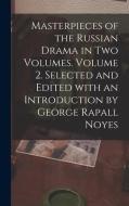 Masterpieces of the Russian Drama in Two Volumes. Volume 2. Selected and Edited With an Introduction by George Rapall Noyes di Anonymous edito da LIGHTNING SOURCE INC