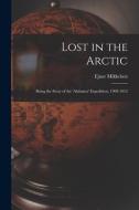 Lost in the Arctic: Being the Story of the 'Alabama' Expedition, 1909-1912 di Ejnar Mikkelsen edito da LIGHTNING SOURCE INC