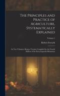 The Principles and Practice of Agriculture, Systematically Explained: In Two Volumes: Being a Treatise Compiled for the Fourth Edition of the Encyclop di Robert Forsyth edito da LEGARE STREET PR