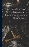 Electro-plating, With Numerous Engravings and Diagrams; di Paul N. Hasluck edito da LEGARE STREET PR
