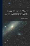 David Gill Man and Astronomer di George Forbes edito da LEGARE STREET PR