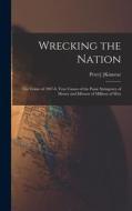 Wrecking the Nation; the Crime of 1907-8, True Causes of the Panic Stringency of Money and Idleness of Millions of Men di Peter Kinnear edito da LEGARE STREET PR