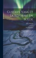 Gustave Vasa Et La Réforme En Suède: Essai Historique di Jules Martin edito da LEGARE STREET PR