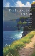 The Peerage of Ireland: Or, a Genealogical History of the Present Nobility of That Kingdom; Volume 2 di Mervyn Archdall, John Lodge edito da LEGARE STREET PR