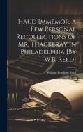 Haud Immemor, a Few Personal Recollections of Mr. Thackeray in Philadelphia [By W.B. Reed] di William Bradford Reed edito da LEGARE STREET PR