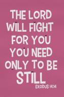 The Lord Will Fight for You You Need Only to Be Still - Exodus 14: 14: Blank Lined Christian Journals for Girls di Faith Walker Journals edito da INDEPENDENTLY PUBLISHED