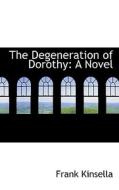 The Degeneration Of Dorothy di Frank Kinsella edito da Bibliolife