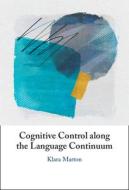 Cognitive Control Along The Language Continuum di Klara Marton edito da Cambridge University Press