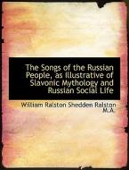 The Songs Of The Russian People, As Illustrative Of Slavonic Mythology And Russian Social Life di Professor W R S Ralston edito da Bibliolife