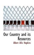 Our Country And Its Resources di Albert Allis Hopkins edito da Bibliolife