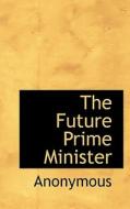 The Future Prime Minister di Anonymous edito da Bibliolife