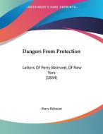 Dangers from Protection: Letters of Perry Belmont, of New York (1884) di Perry Belmont edito da Kessinger Publishing