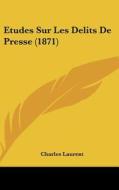 Etudes Sur Les Delits de Presse (1871) di Charles Laurent edito da Kessinger Publishing