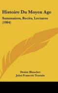 Histoire Du Moyen Age: Sommaires, Recits, Lectures (1904) di Desire Blanchet, Jules Francois Toutain edito da Kessinger Publishing