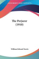 The Perjurer (1910) di William Edward Norris edito da Kessinger Publishing