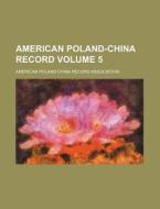 American Poland-China Record Volume 5 di American Poland Association edito da Rarebooksclub.com