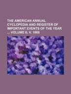 The American Annual Cyclopedia and Register of Important Events of the Year Volume 6; V. 1866 di Books Group edito da Rarebooksclub.com
