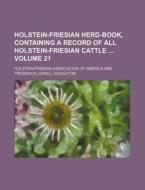 Holstein-Friesian Herd-Book, Containing a Record of All Holstein-Friesian Cattle Volume 21 di Holstein-Friesian America edito da Rarebooksclub.com