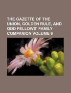 The Gazette of the Union, Golden Rule, and Odd Fellows' Family Companion Volume 9 di Books Group edito da Rarebooksclub.com