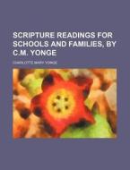Scripture Readings for Schools and Families, by C.M. Yonge di Charlotte Mary Yonge edito da Rarebooksclub.com
