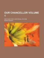 Our Chancellor Volume 1 ; Sketches For di Moritz Busch edito da Rarebooksclub.com