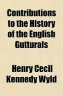 Contributions To The History Of The Engl di Henry Cecil Kennedy Wyld edito da General Books